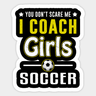 You Can't Scare Me I Coach Girls Soccer Sticker